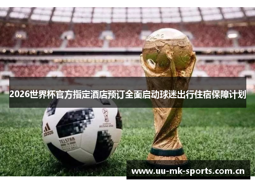 2026世界杯官方指定酒店预订全面启动球迷出行住宿保障计划